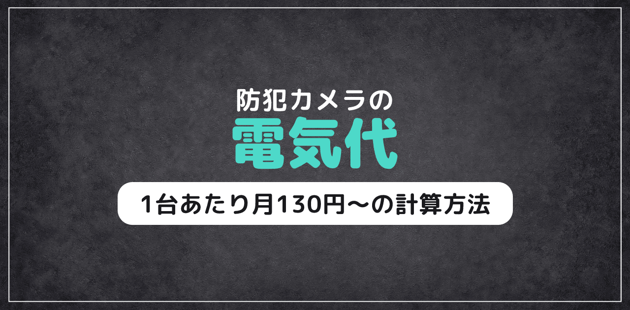 【2026年最新】防犯カメラの電気代|月額・台数別コスト