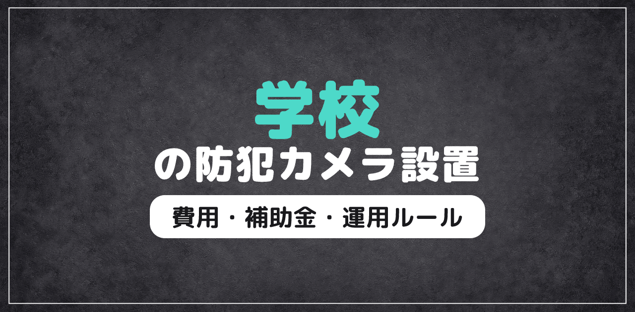 【2026年最新】学校の防犯カメラ設置|費用・補助金ガイド