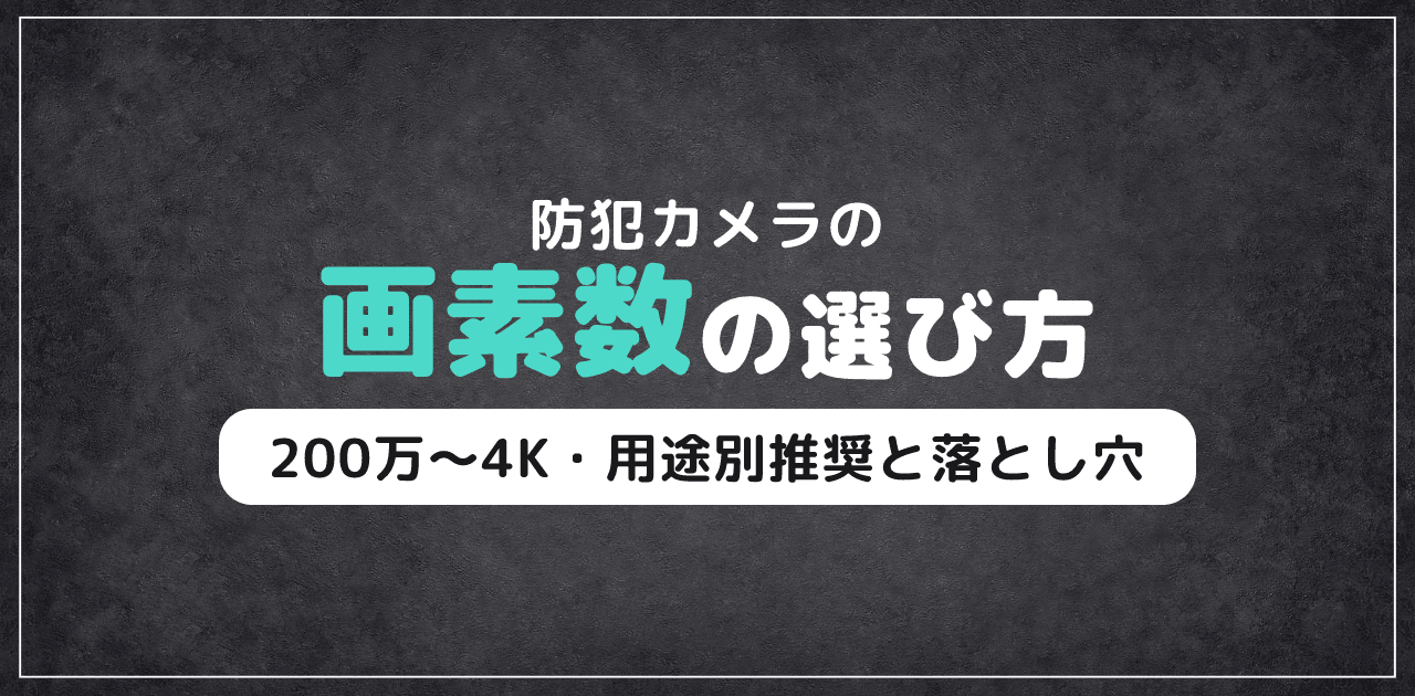 防犯カメラの画素数の選び方|200万〜4K比較