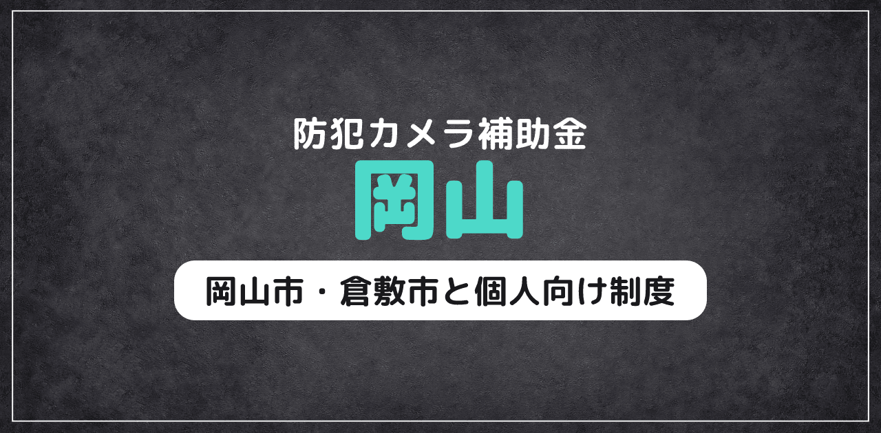岡山の防犯カメラ補助金|岡山市・倉敷市と個人向け制度