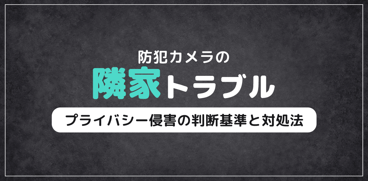 防犯カメラと隣家のプライバシー|トラブル回避の全知識