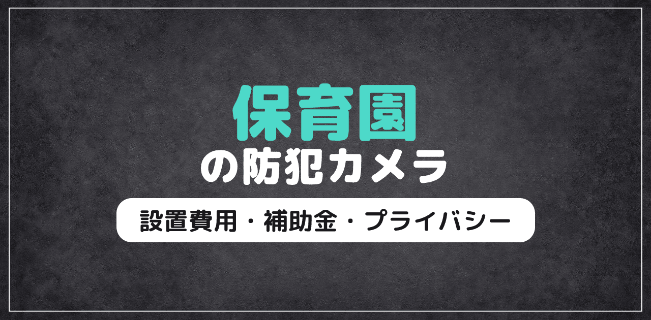保育園の防犯カメラ｜設置費用・補助金・プライバシー対策
